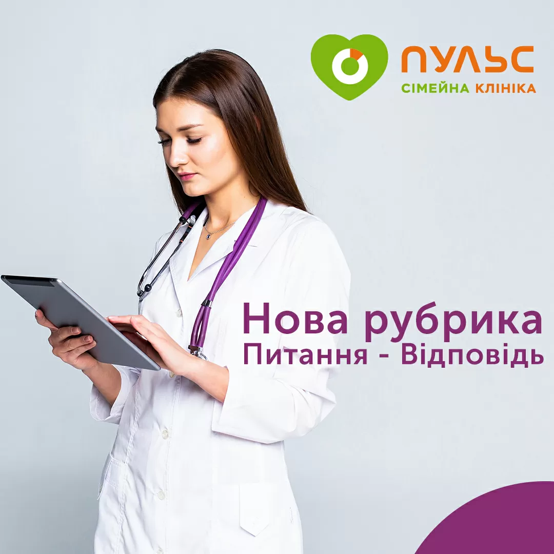 Дорогі пацієнти! Сімейна клініка Пульс запускає рубрику “Питання-Відповідь”.